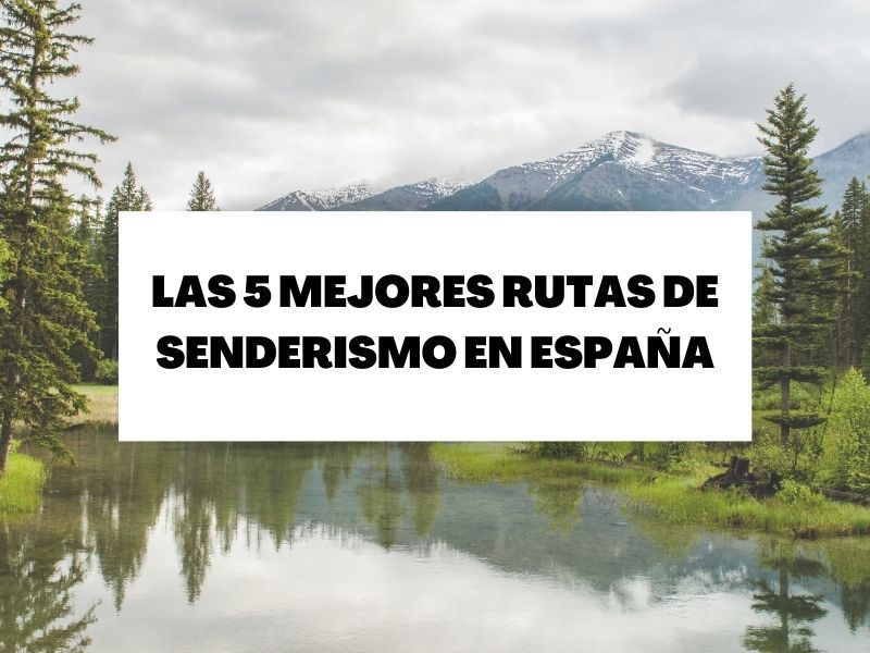 Las 5 mejores rutas para hacer senderismo en España